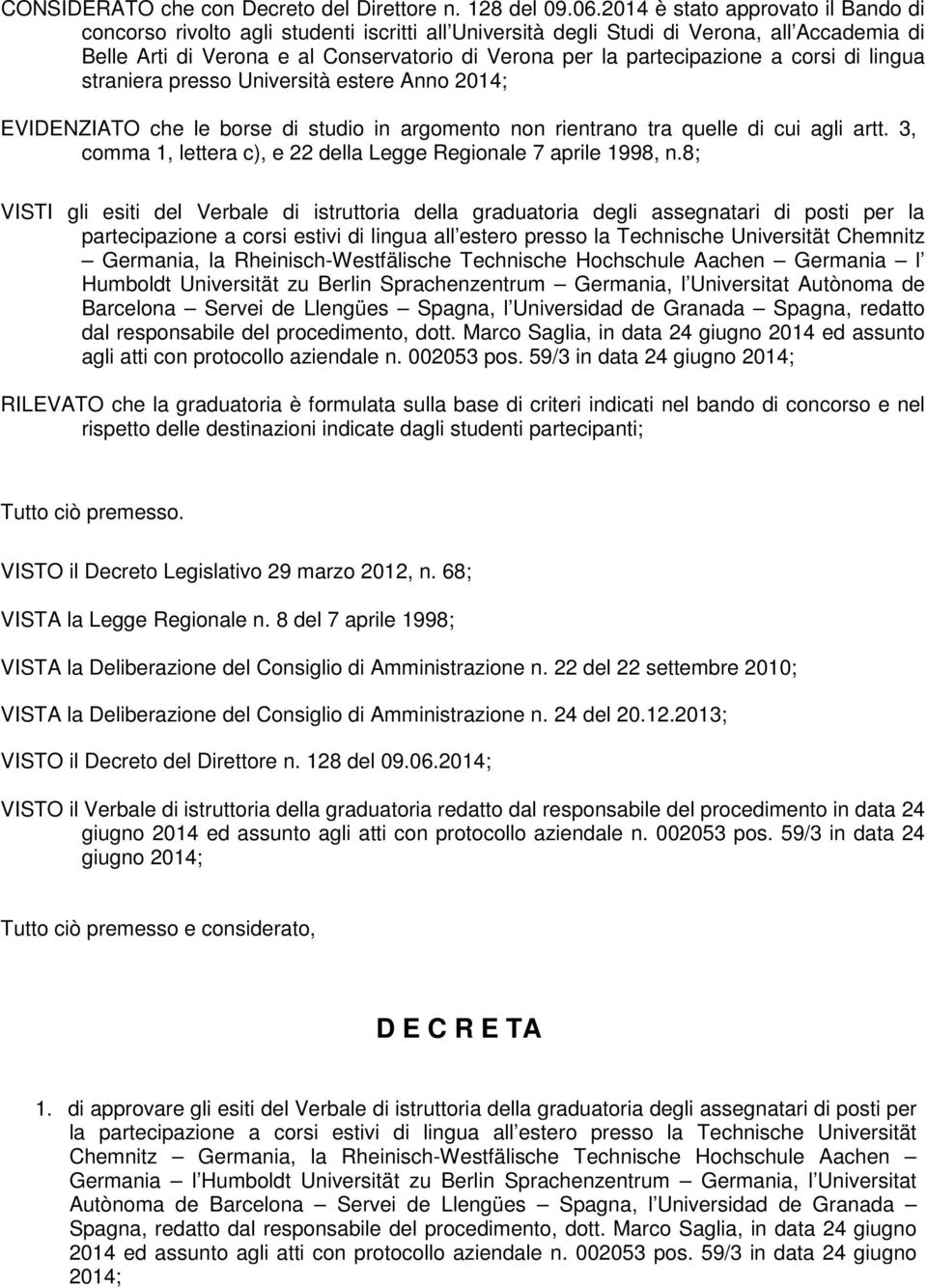 partecipazione a corsi di lingua straniera presso Università estere Anno 2014; EVIDENZIATO che le borse di studio in argomento non rientrano tra quelle di cui agli artt.