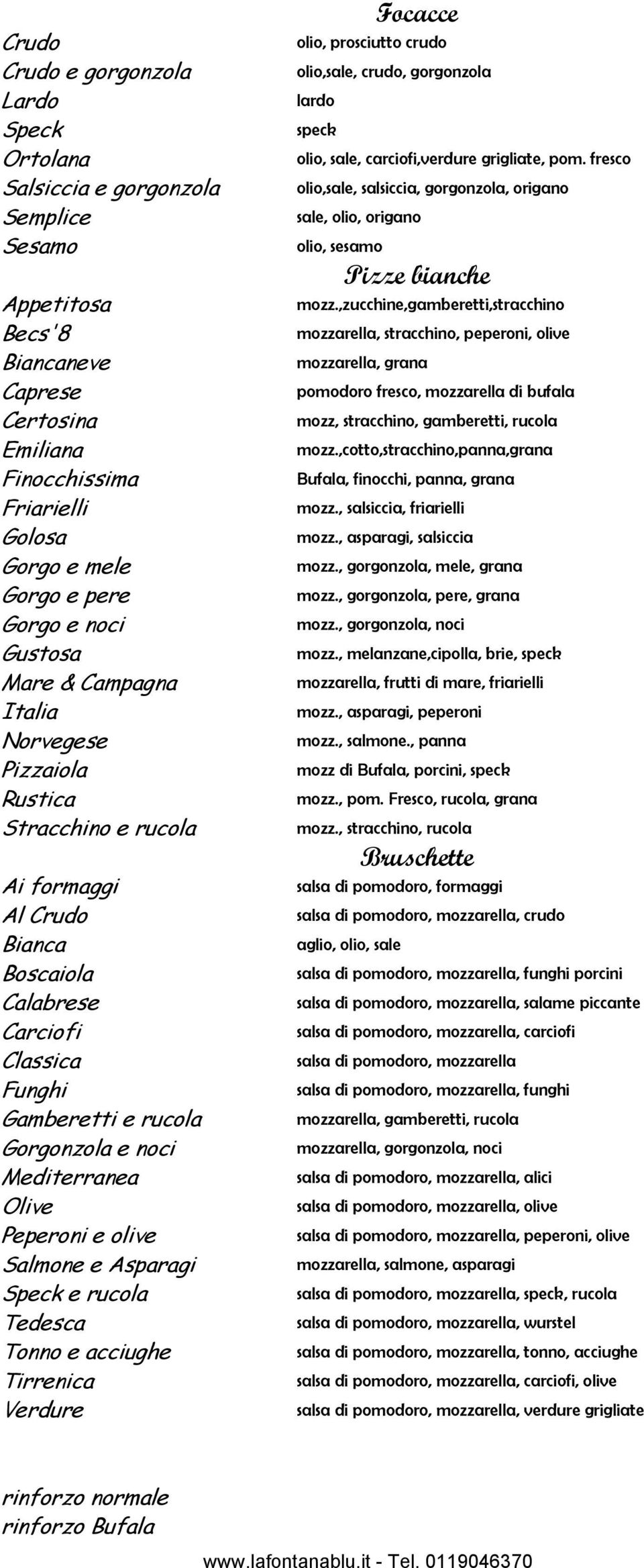 noci Mediterranea Olive Peperoni e olive Salmone e Asparagi Speck e rucola Tedesca Tonno e acciughe Tirrenica Verdure olio, prosciutto crudo olio,sale, crudo, gorgonzola lardo speck olio, sale,