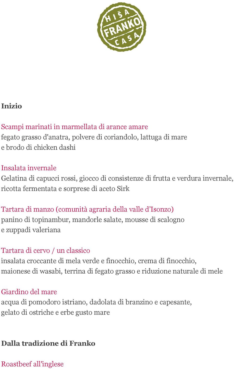 salate, mousse di scalogno e zuppadi valeriana Tartara di cervo / un classico insalata croccante di mela verde e finocchio, crema di finocchio, maionese di wasabi, terrina di fegato grasso