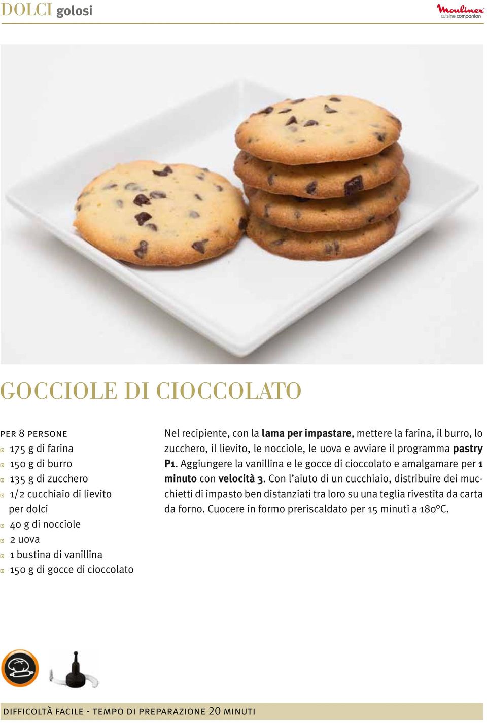 pastry P1. Aggiungere la vanillina e le gocce di cioccolato e amalgamare per 1 minuto con velocità 3.