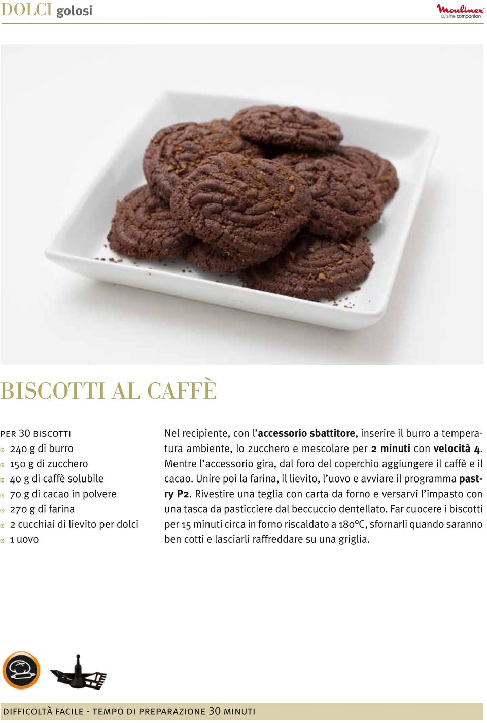 Mentre l accessorio gira, dal foro del coperchio aggiungere il caffè e il cacao. Unire poi la farina, il lievito, l uovo e avviare il programma pastry P2.