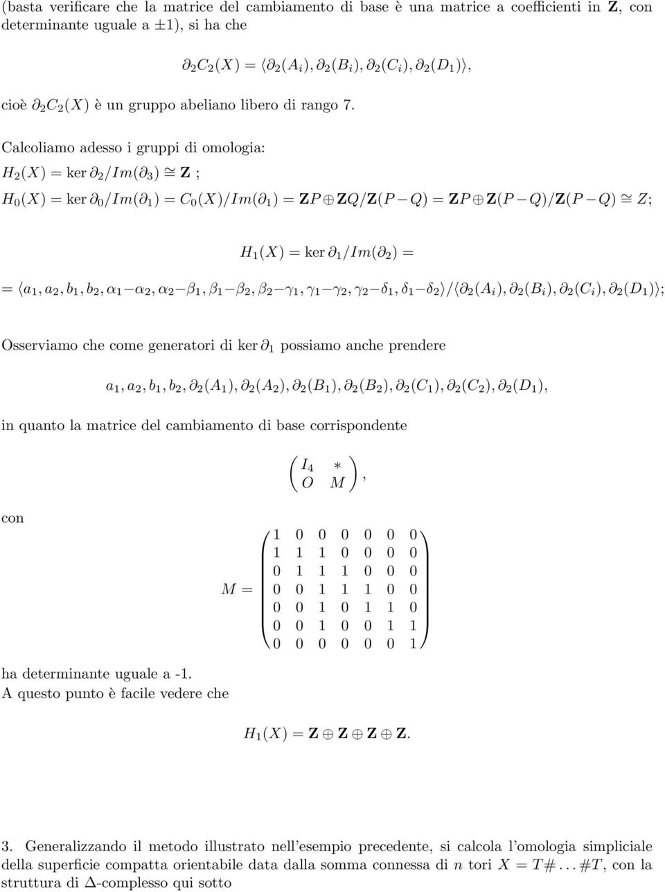 Calcoliamo adesso i gruppi di omologia: H 2 (X) = ker 2 /Im( 3 ) = Z ; H 0 (X) = ker 0 /Im( 1 ) = C 0 (X)/Im( 1 ) = ZP ZQ/Z(P Q) = ZP Z(P Q)/Z(P Q) = Z; H 1 (X) = ker 1 /Im( 2 ) = = a 1, a 2, b 1, b