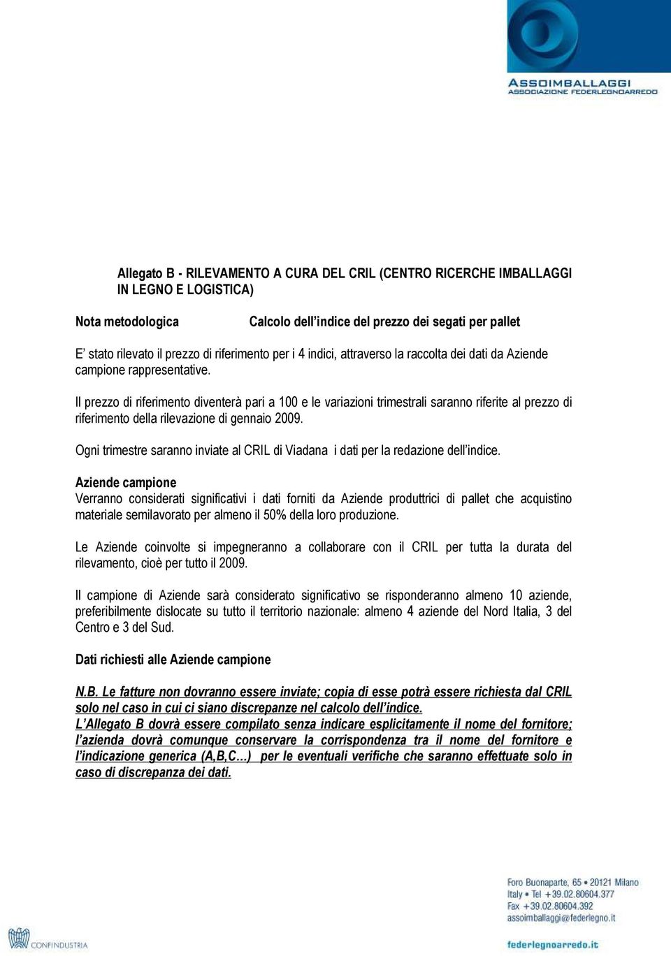 Il prezzo di riferimento diventerà pari a 100 e le variazioni trimestrali saranno riferite al prezzo di riferimento della rilevazione di gennaio 2009.