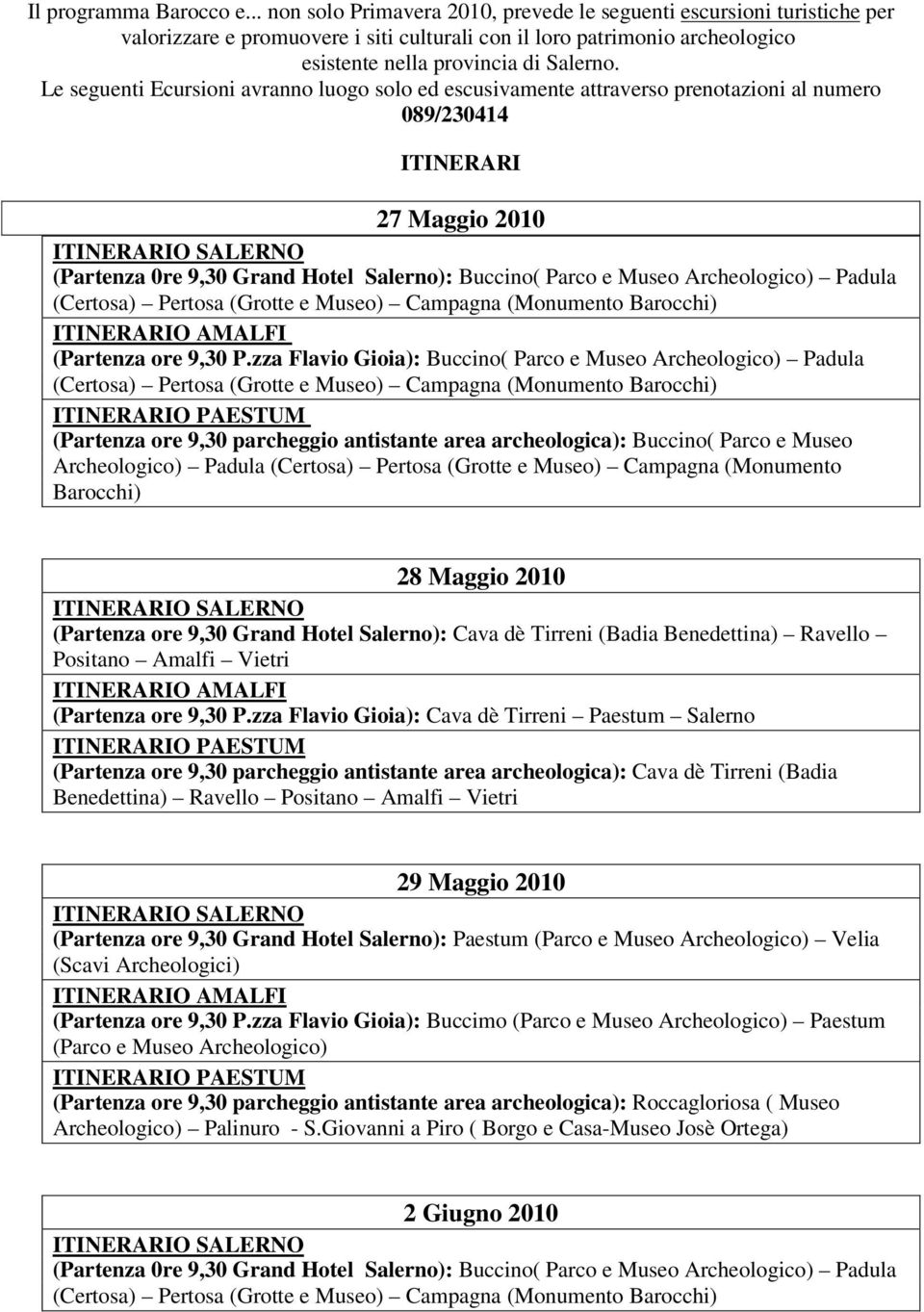 Le seguenti Ecursioni avranno luogo solo ed escusivamente attraverso prenotazioni al numero 089/230414 ITINERARI 27 Maggio 2010 (Partenza 0re 9,30 Grand Hotel Salerno): Buccino( Parco e Museo