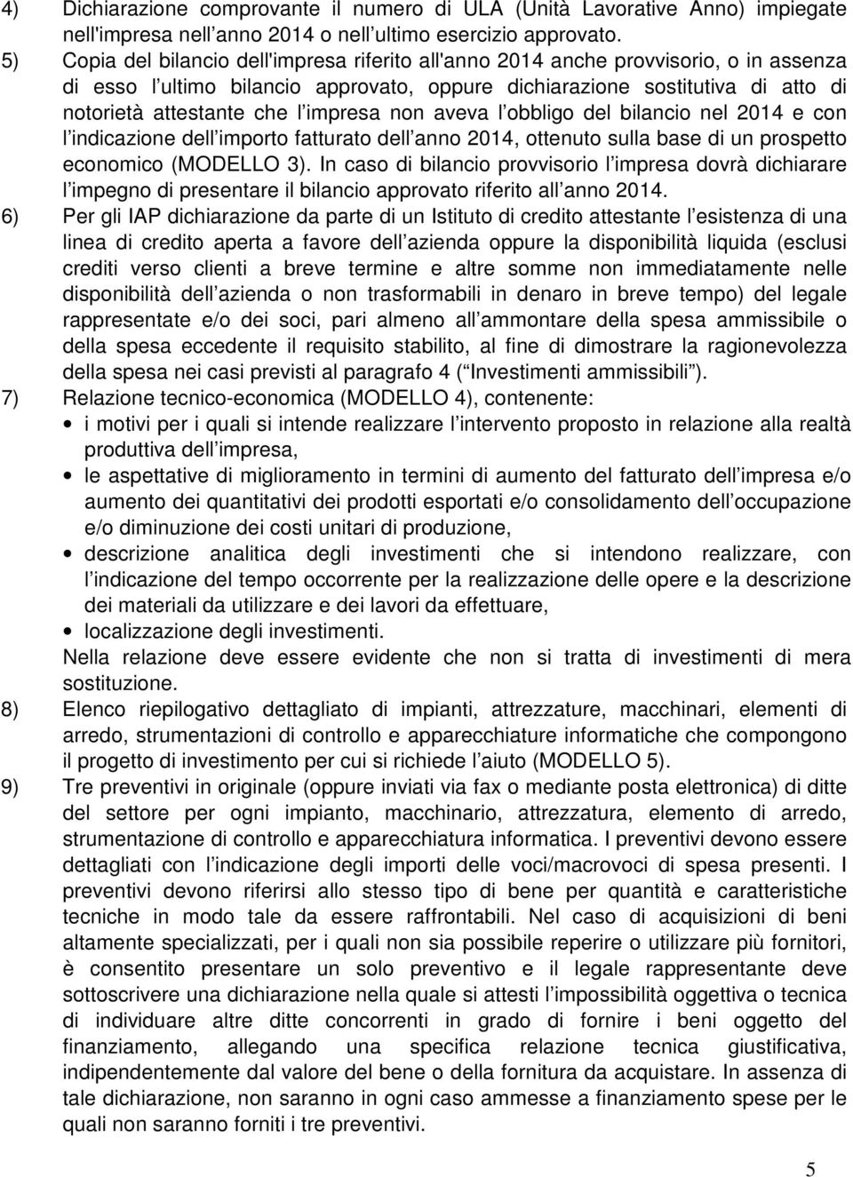 impresa non aveva l obbligo del bilancio nel 2014 e con l indicazione dell importo fatturato dell anno 2014, ottenuto sulla base di un prospetto economico (MODELLO 3).