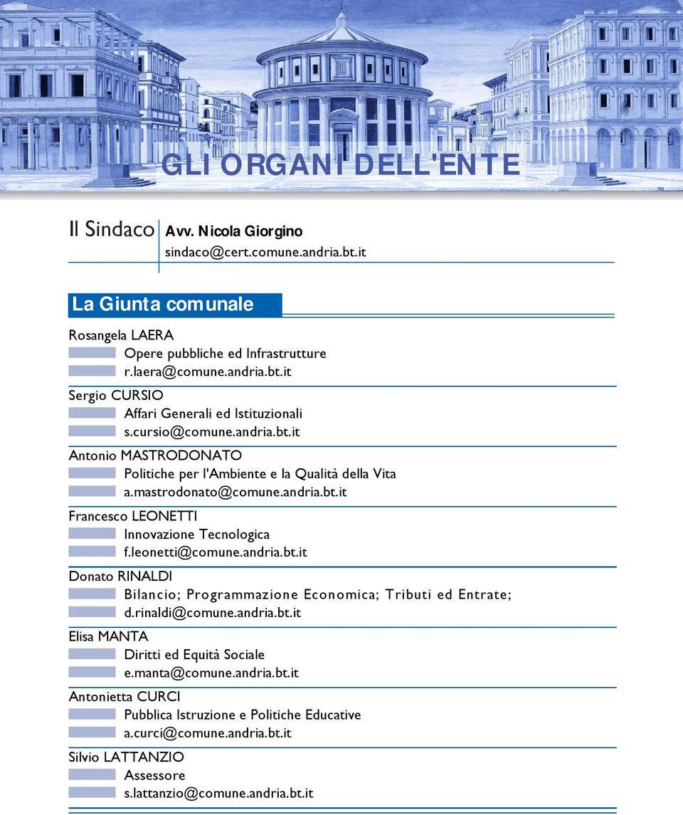 leonetti@comune.andria.bt.it Donato RINALDI Bilancio; Programmazione Economica; Tributi ed Entrate; d.rinaldi@comune.andria.bt.it Elisa MANTA Diritti ed Equità Sociale e.manta@comune.