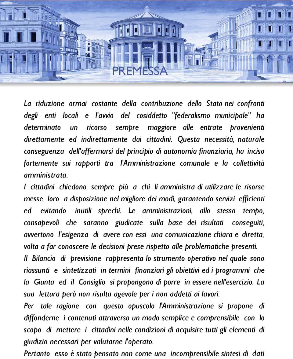 Questa necessità, naturale conseguenza dell'affermarsi del principio di autonomia finanziaria, ha inciso fortemente sui rapporti tra l'amministrazione comunale e la collettività amministrata.