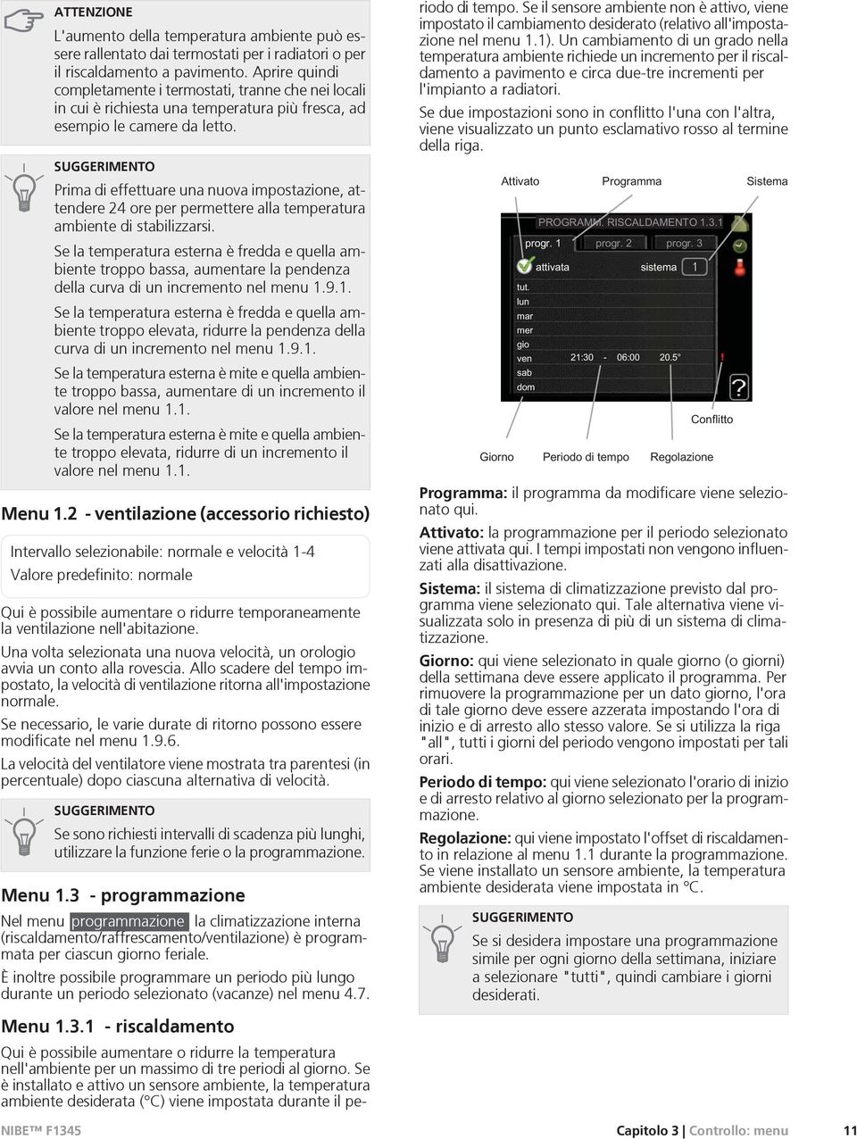 SUGGERIMENTO Prima di effettuare una nuova impostazione, attendere 24 ore per permettere alla temperatura ambiente di stabilizzarsi.