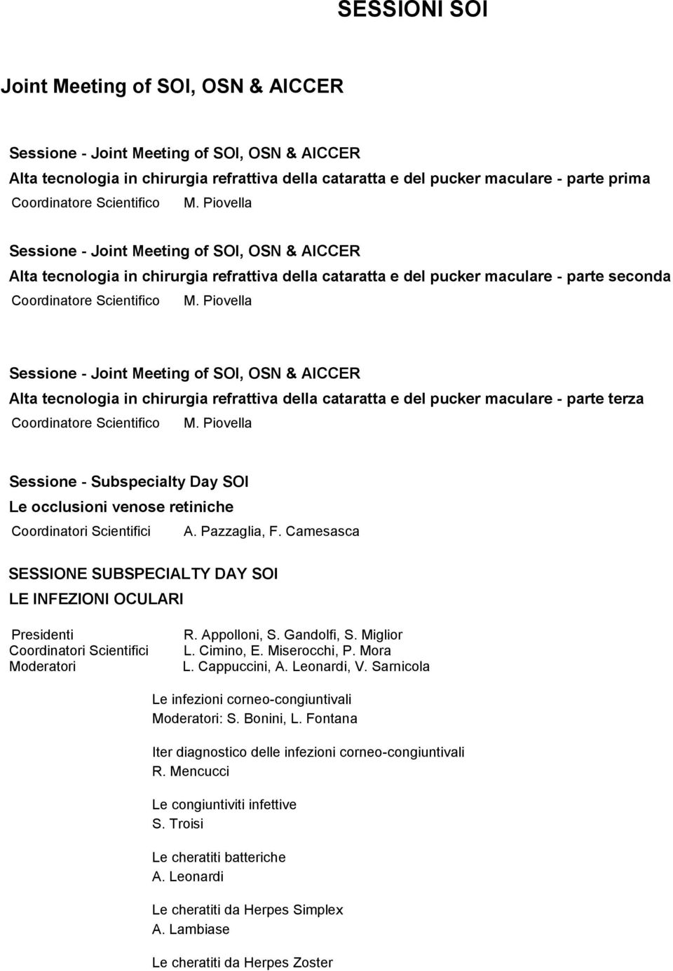 Piovella Sessione - Joint Meeting of SOI, OSN & AICCER Alta tecnologia in chirurgia refrattiva della cataratta e del pucker maculare - parte terza Coordinatore Scientifico M.