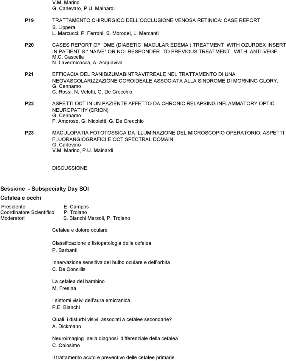 Acquaviva EFFICACIA DEL RANIBIZUMABINTRAVITREALE NEL TRATTAMENTO DI UNA NEOVASCOLARIZZAZIONE COROIDEALE ASSOCIATA ALLA SINDROME DI MORNING GLORY. G. Cennamo C. Rossi, N. Velotti, G.