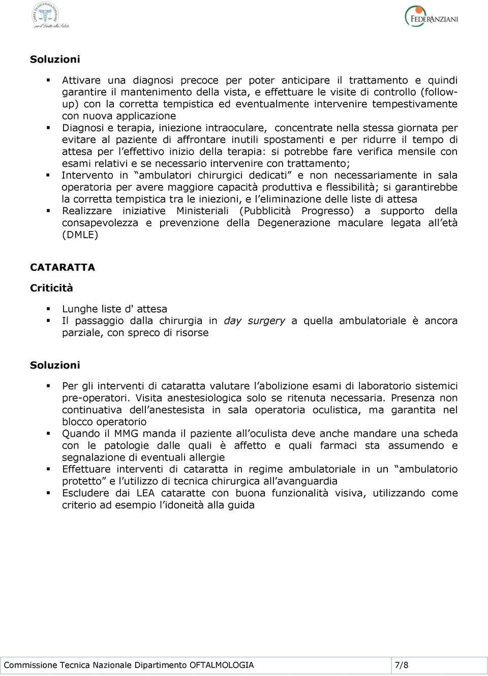 spostamenti e per ridurre il tempo di attesa per l effettivo inizio della terapia: si potrebbe fare verifica mensile con esami relativi e se necessario intervenire con trattamento; Intervento in