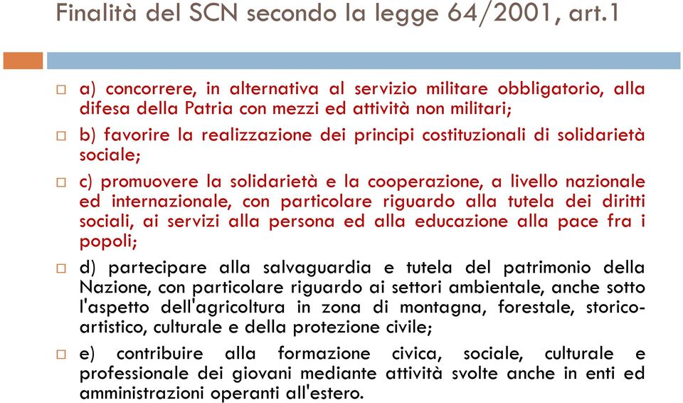 sociale; c) promuovere la solidarietà e la cooperazione, a livello nazionale ed internazionale, con particolare riguardo alla tutela dei diritti sociali, ai servizi alla persona ed alla educazione