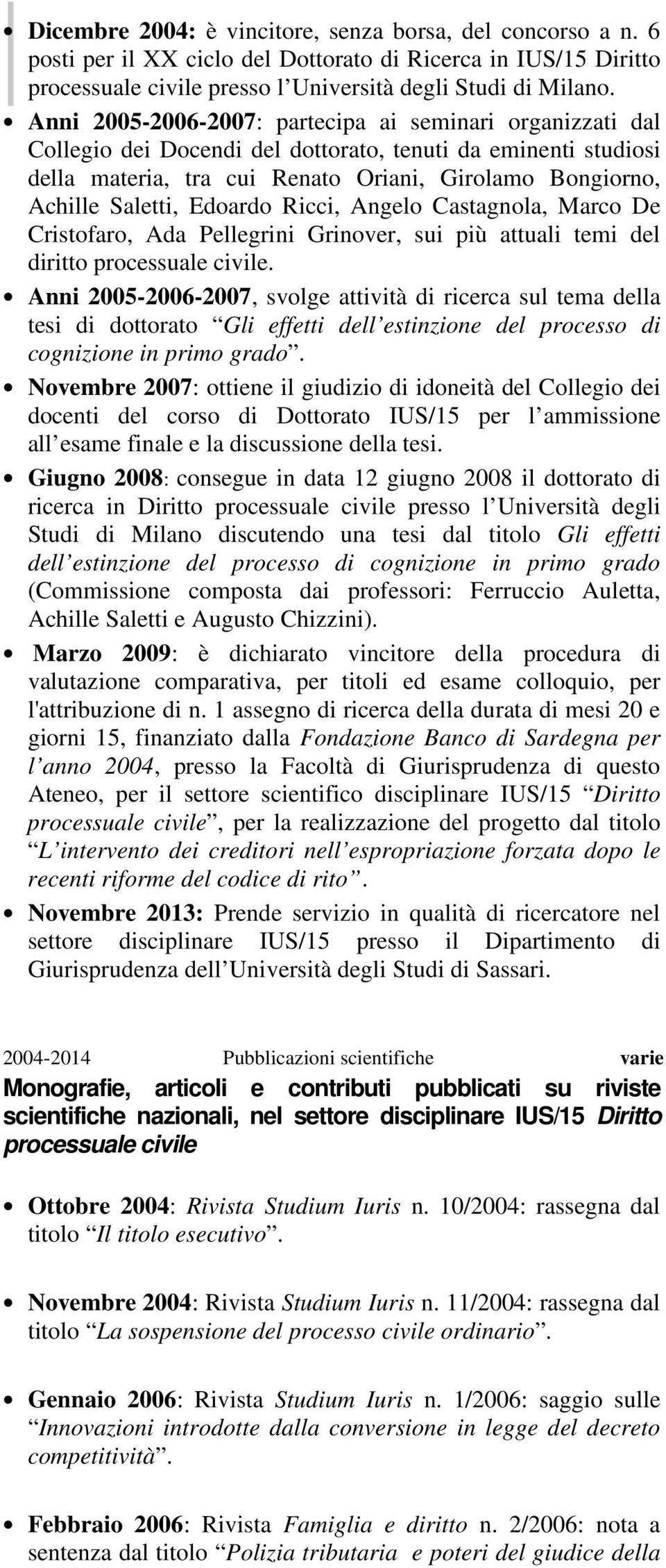 Edoardo Ricci, Angelo Castagnola, Marco De Cristofaro, Ada Pellegrini Grinover, sui più attuali temi del diritto processuale civile.