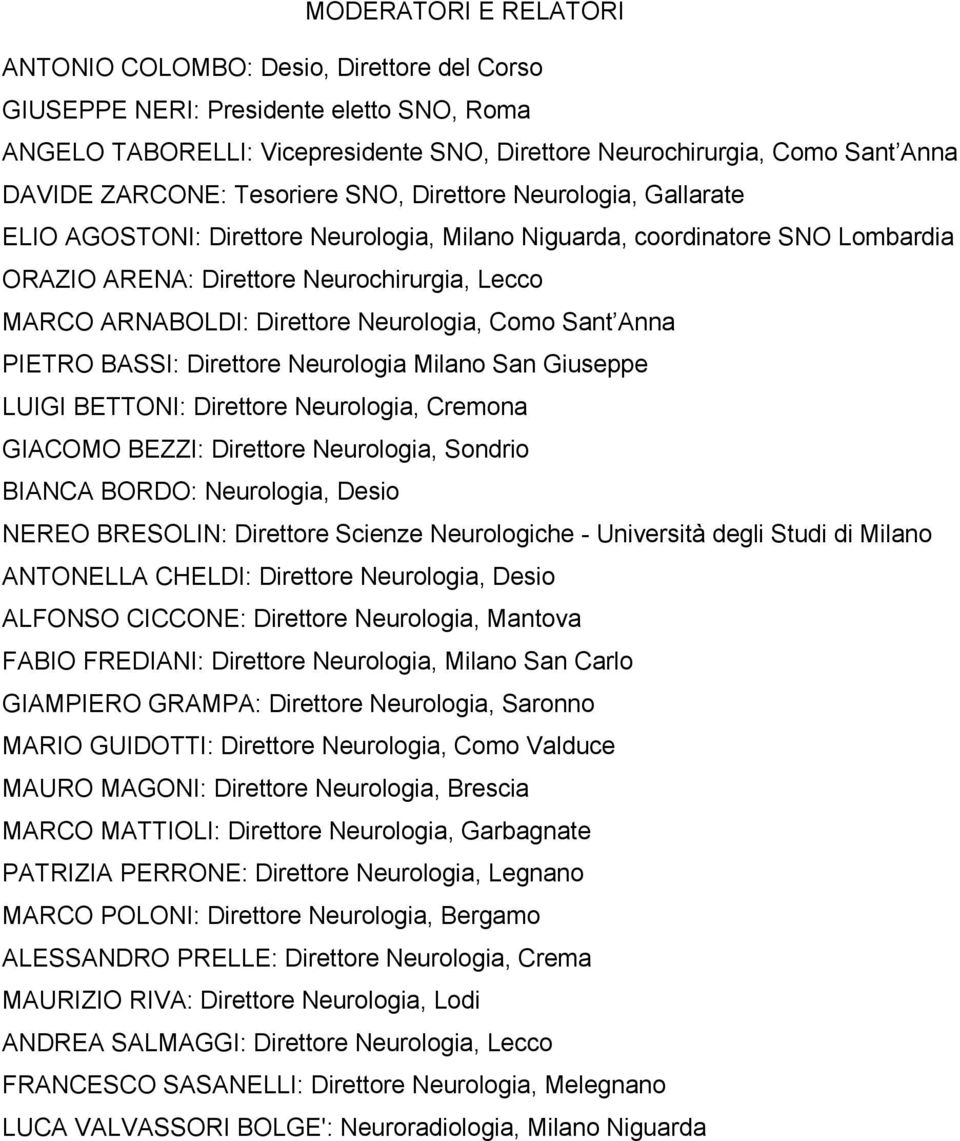 Direttore Neurologia, Como Sant Anna PIETRO BASSI: Direttore Neurologia Milano San Giuseppe LUIGI BETTONI: Direttore Neurologia, Cremona GIACOMO BEZZI: Direttore Neurologia, Sondrio BIANCA BORDO: