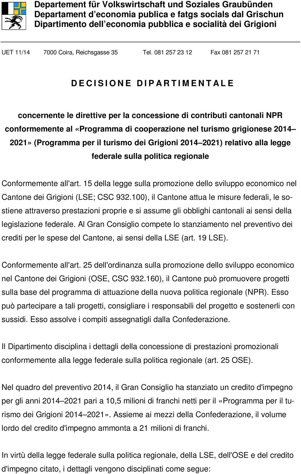 081 257 23 12 Fax 081 257 21 71 DECISIONE DIPARTIMENTALE concernente le direttive per la concessione di contributi cantonali NPR conformemente al «Programma di cooperazione nel turismo grigionese