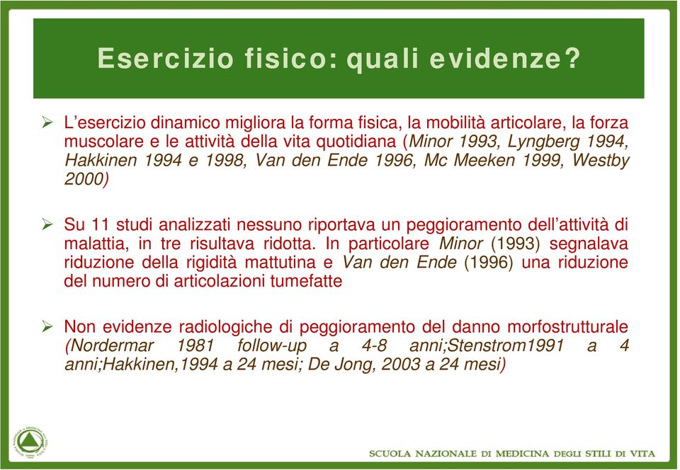 1998, Van den Ende 1996, Mc Meeken 1999, Westby 2000) Su 11 studi analizzati nessuno riportava un peggioramento dell attività di malattia, in tre risultava ridotta.