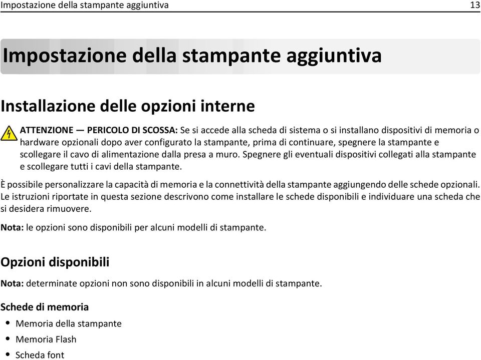 Spegnere gli eventuali dispositivi collegati alla stampante e scollegare tutti i cavi della stampante.