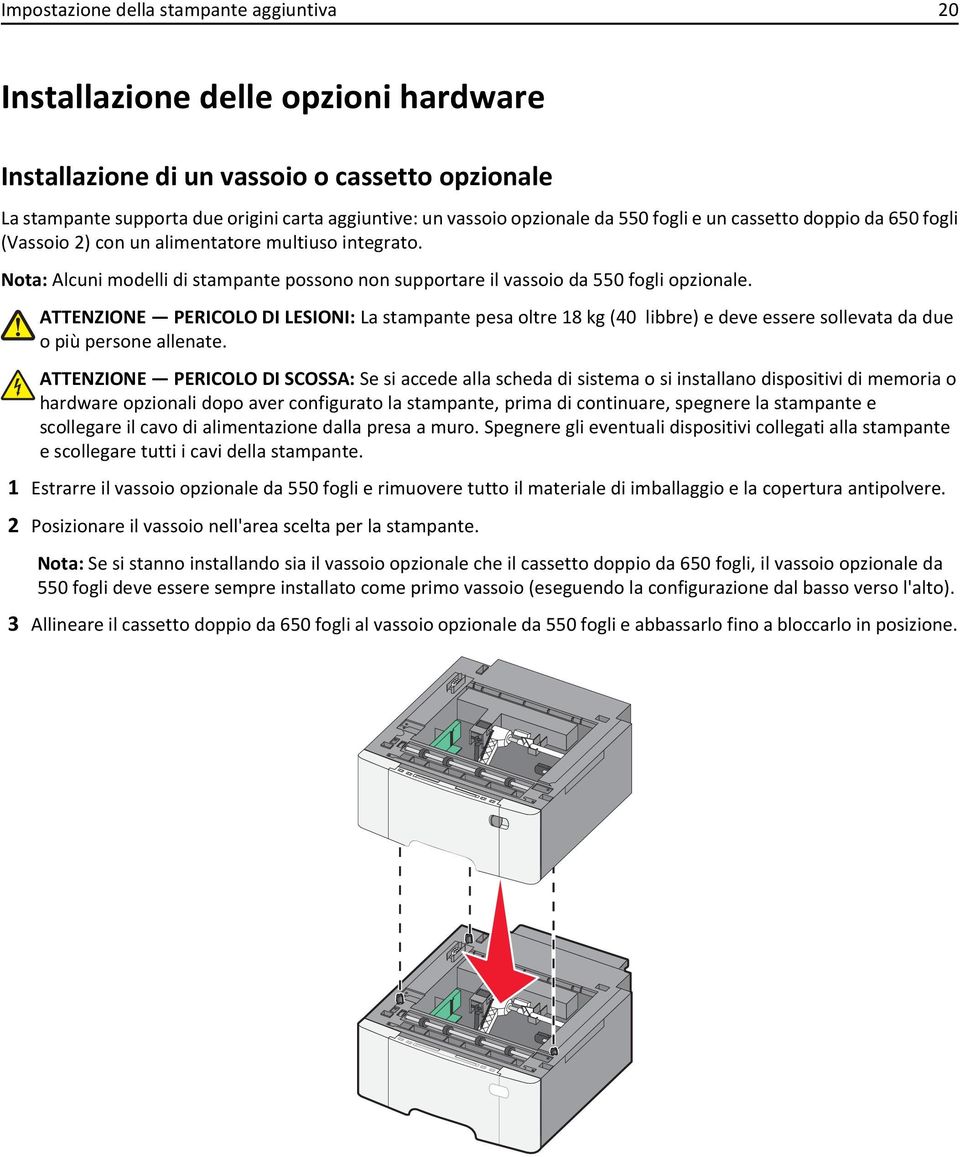 ATTENZIONE PERICOLO DI LESIONI: La stampante pesa oltre 18 kg (40 libbre) e deve essere sollevata da due o più persone allenate.