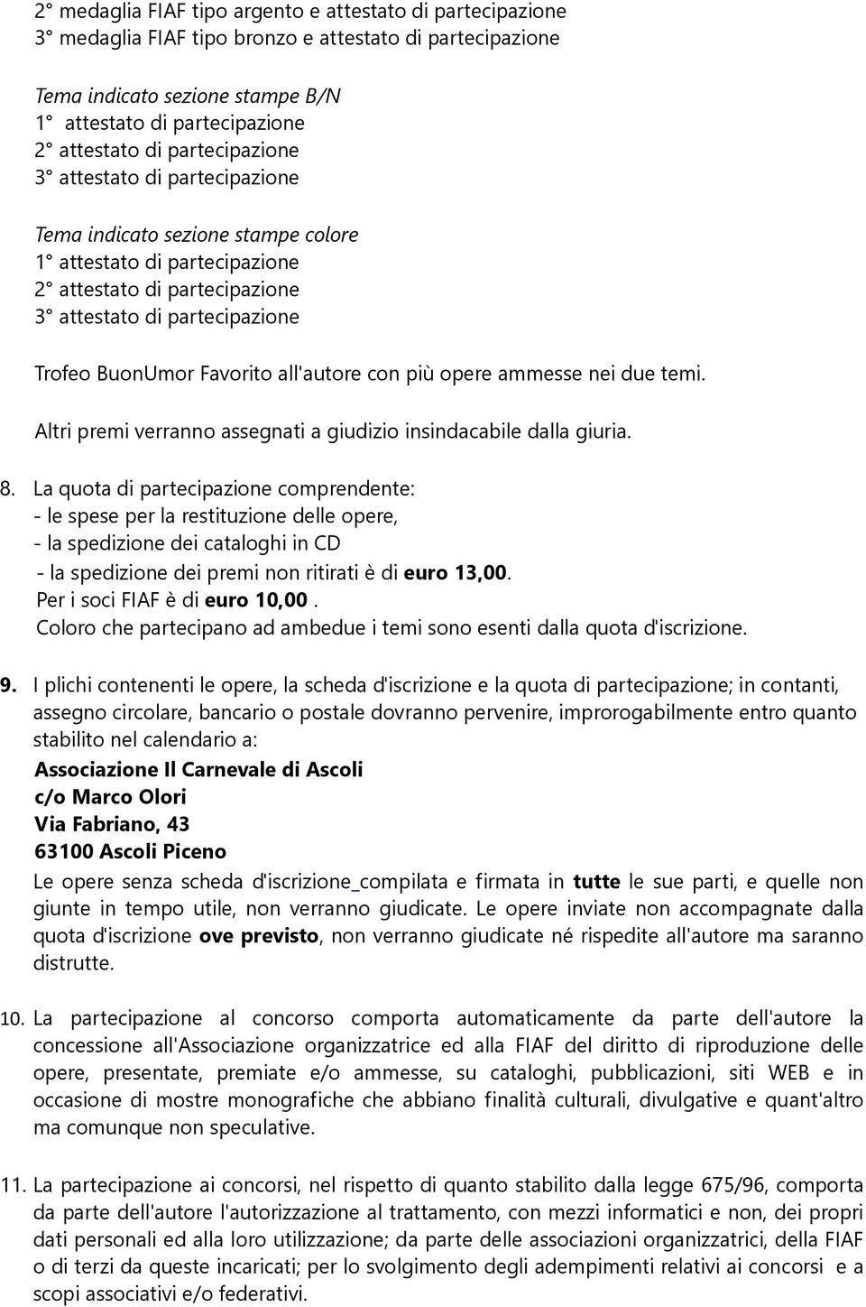 all'autore con più opere ammesse nei due temi. Altri premi verranno assegnati a giudizio insindacabile dalla giuria. 8.