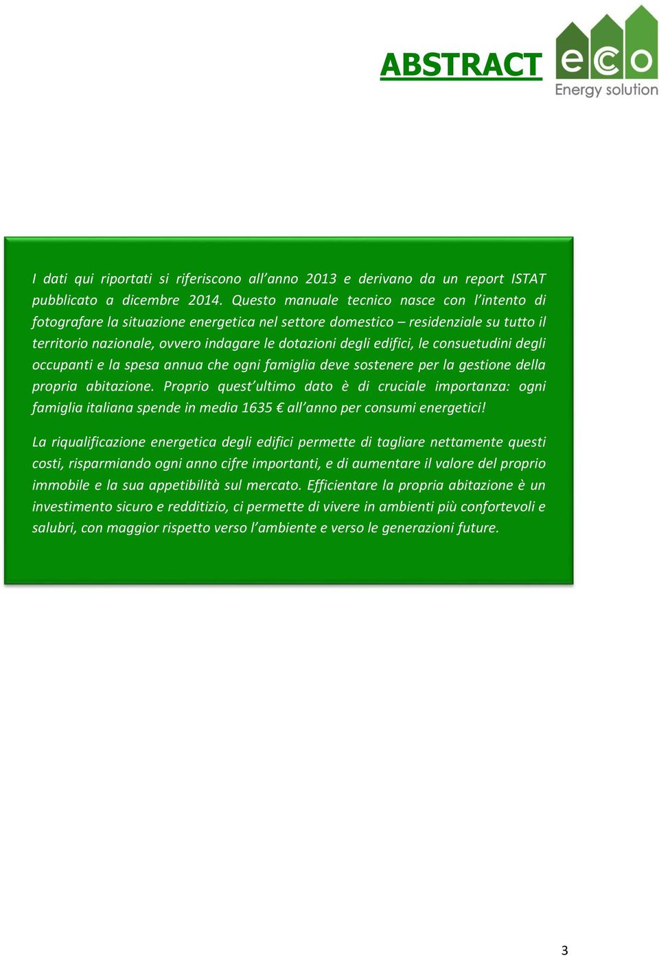 consuetudini degli occupanti e la spesa annua che ogni famiglia deve sostenere per la gestione della propria abitazione.