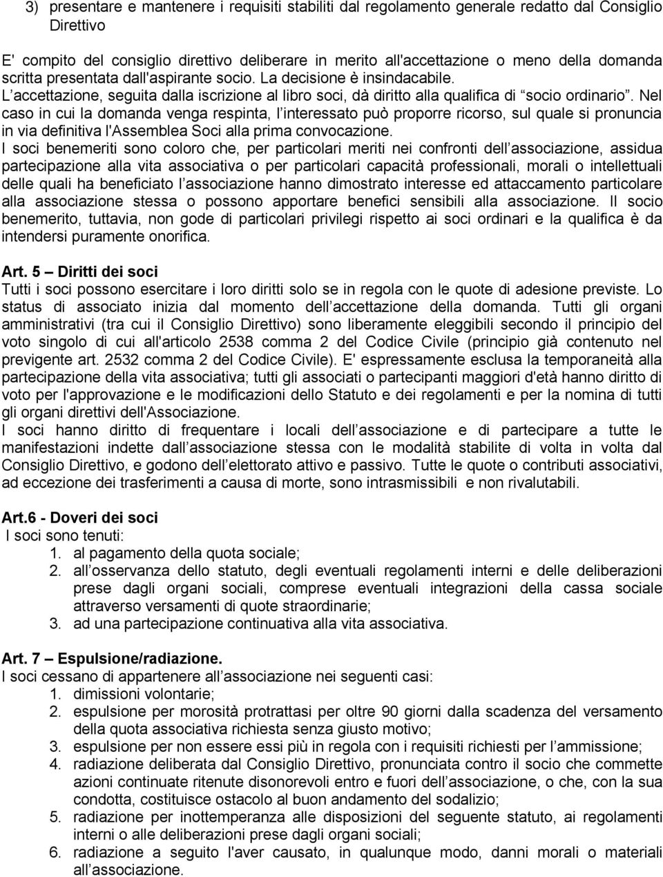 Nel caso in cui la domanda venga respinta, l interessato può proporre ricorso, sul quale si pronuncia in via definitiva l'assemblea Soci alla prima convocazione.