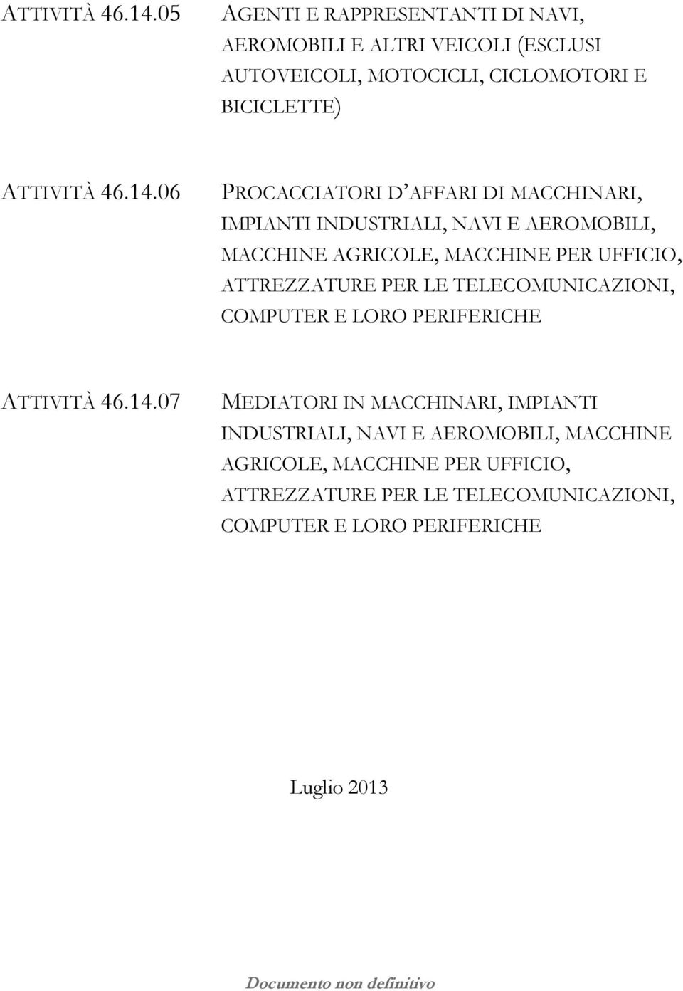 AFFARI DI MACCHINARI, IMPIANTI INDUSTRIALI, NAVI E AEROMOBILI, MACCHINE AGRICOLE, MACCHINE PER UFFICIO, ATTREZZATURE PER LE TELECOMUNICAZIONI,