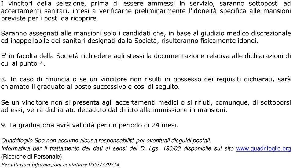 Saranno assegnati alle mansioni solo i candidati che, in base al giudizio medico discrezionale ed inappellabile dei sanitari designati dalla Società, risulteranno fisicamente idonei.