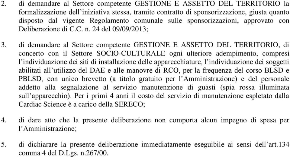 di demandare al Settore competente GESTIONE E ASSETTO DEL TERRITORIO, di concerto con il Settore SOCIO-CULTURALE ogni ulteriore adempimento, compresi l individuazione dei siti di installazione delle