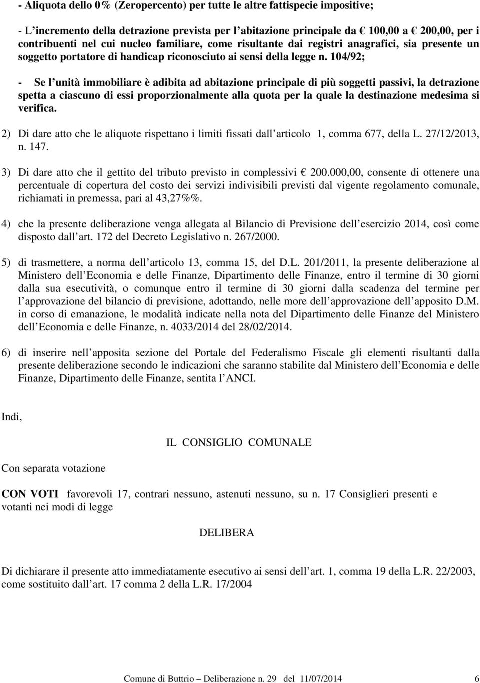 104/92; - Se l unità immobiliare è adibita ad abitazione principale di più soggetti passivi, la detrazione spetta a ciascuno di essi proporzionalmente alla quota per la quale la destinazione medesima