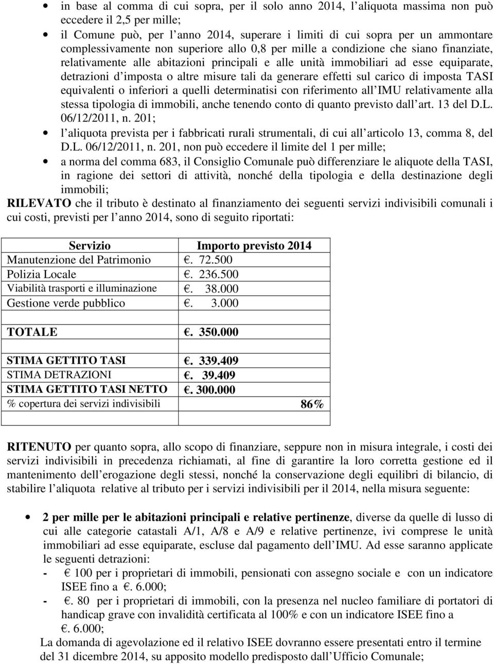 misure tali da generare effetti sul carico di imposta TASI equivalenti o inferiori a quelli determinatisi con riferimento all IMU relativamente alla stessa tipologia di immobili, anche tenendo conto