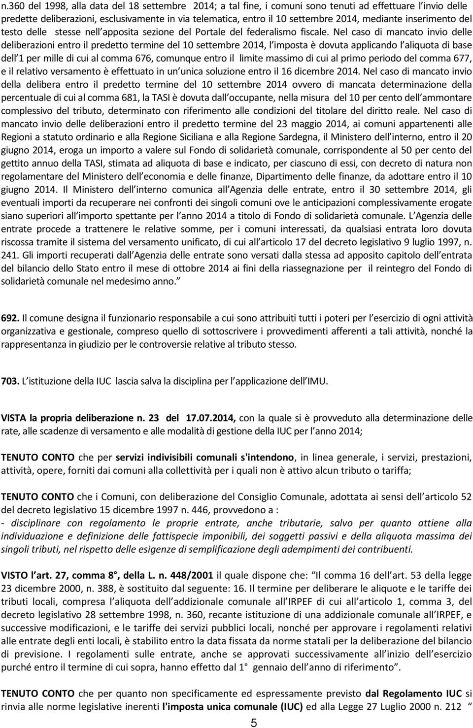 Nel caso di mancato invio delle deliberazioni entro il predetto termine del 10 settembre 2014, l imposta è dovuta applicando l aliquota di base dell 1 per mille di cui al comma 676, comunque entro il