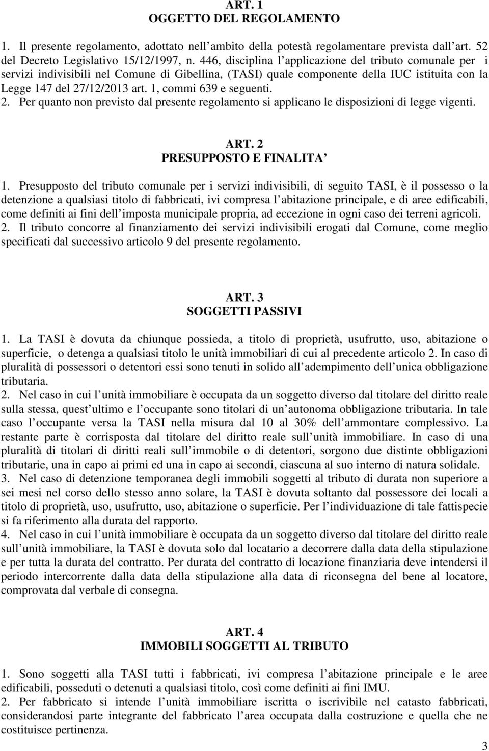 1, commi 639 e seguenti. 2. Per quanto non previsto dal presente regolamento si applicano le disposizioni di legge vigenti. ART. 2 PRESUPPOSTO E FINALITA 1.