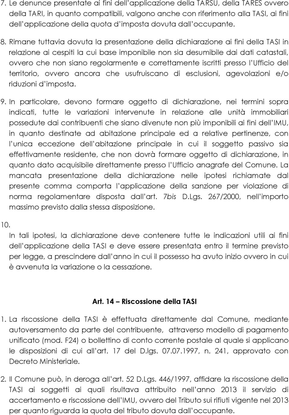 Rimane tuttavia dovuta la presentazione della dichiarazione ai fini della TASI in relazione ai cespiti la cui base imponibile non sia desumibile dai dati catastali, ovvero che non siano regolarmente