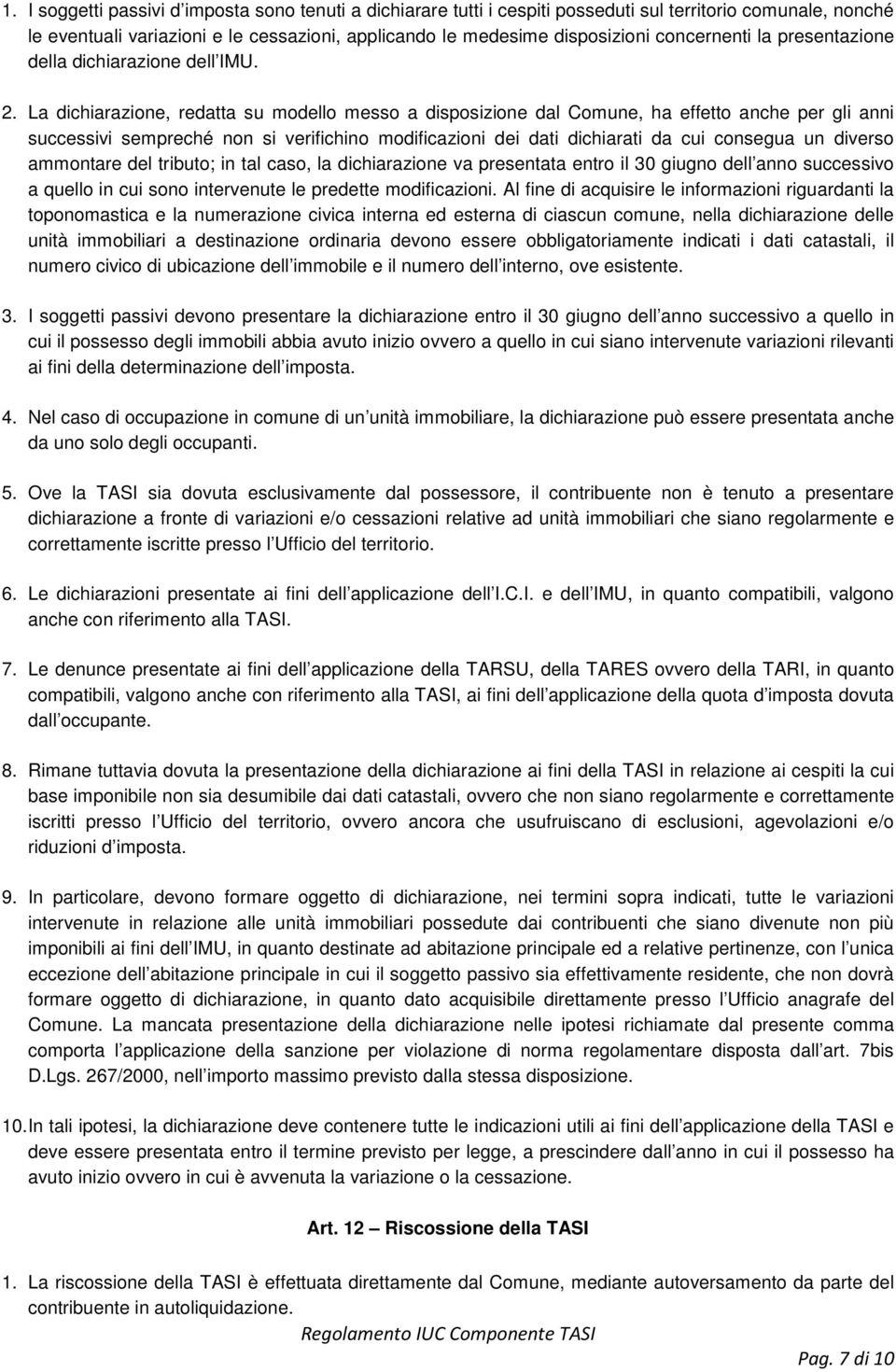 La dichiarazione, redatta su modello messo a disposizione dal Comune, ha effetto anche per gli anni successivi sempreché non si verifichino modificazioni dei dati dichiarati da cui consegua un