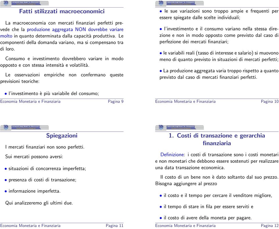 Le osservazioni empiriche non confermano queste previsioni teoriche: l investimento è più variabile del consumo; Economia Monetaria e Finanziaria Pagina 9 le sue variazioni sono troppo ampie e