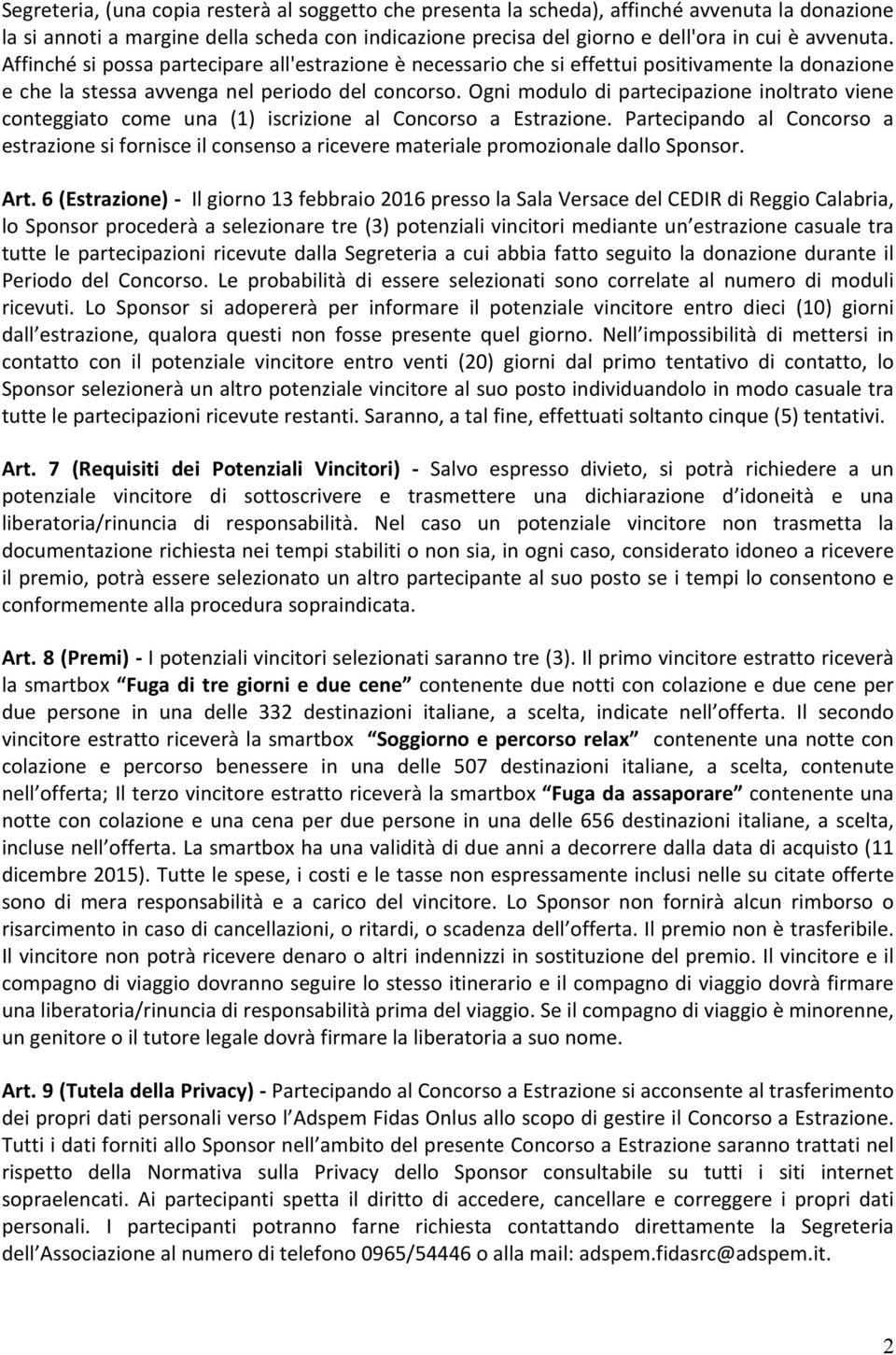 Ogni modulo di partecipazione inoltrato viene conteggiato come una (1) iscrizione al Concorso a Estrazione.