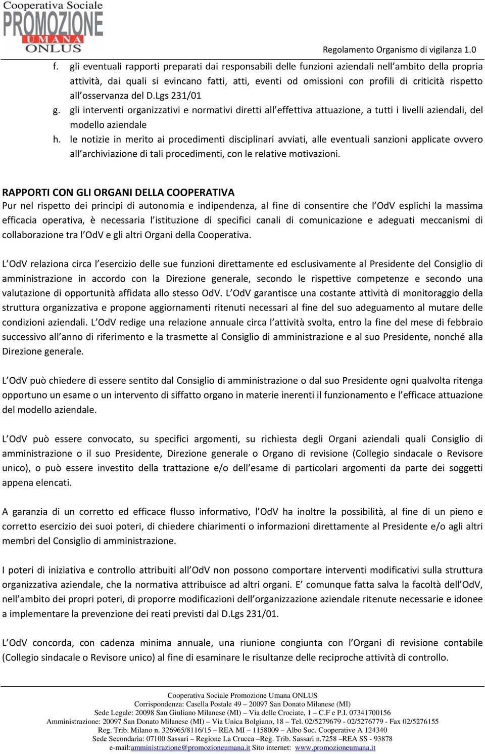 le notizie in merito ai procedimenti disciplinari avviati, alle eventuali sanzioni applicate ovvero all archiviazione di tali procedimenti, con le relative motivazioni.