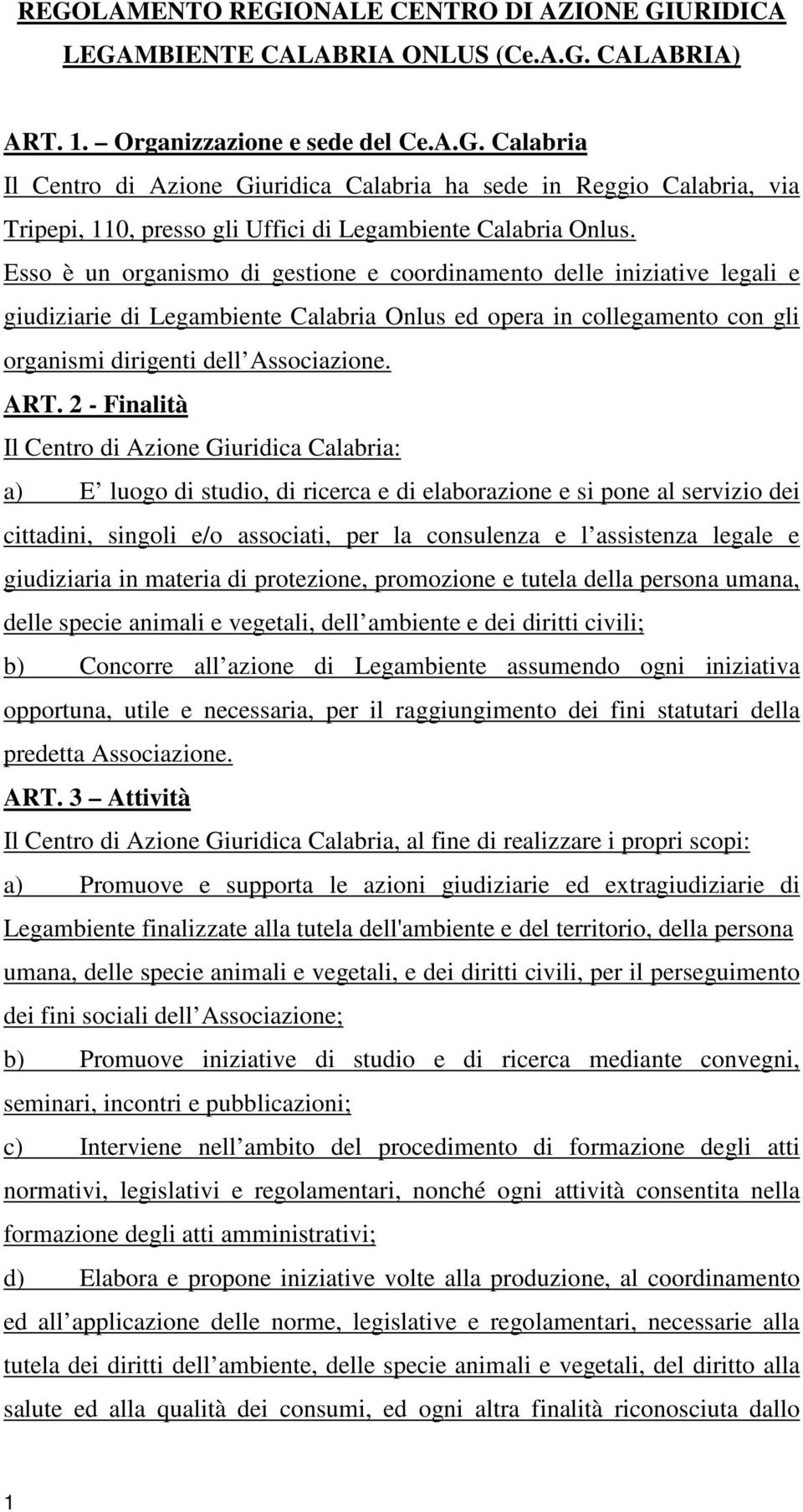 2 - Finalità Il Centro di Azione Giuridica Calabria: a) E luogo di studio, di ricerca e di elaborazione e si pone al servizio dei cittadini, singoli e/o associati, per la consulenza e l assistenza