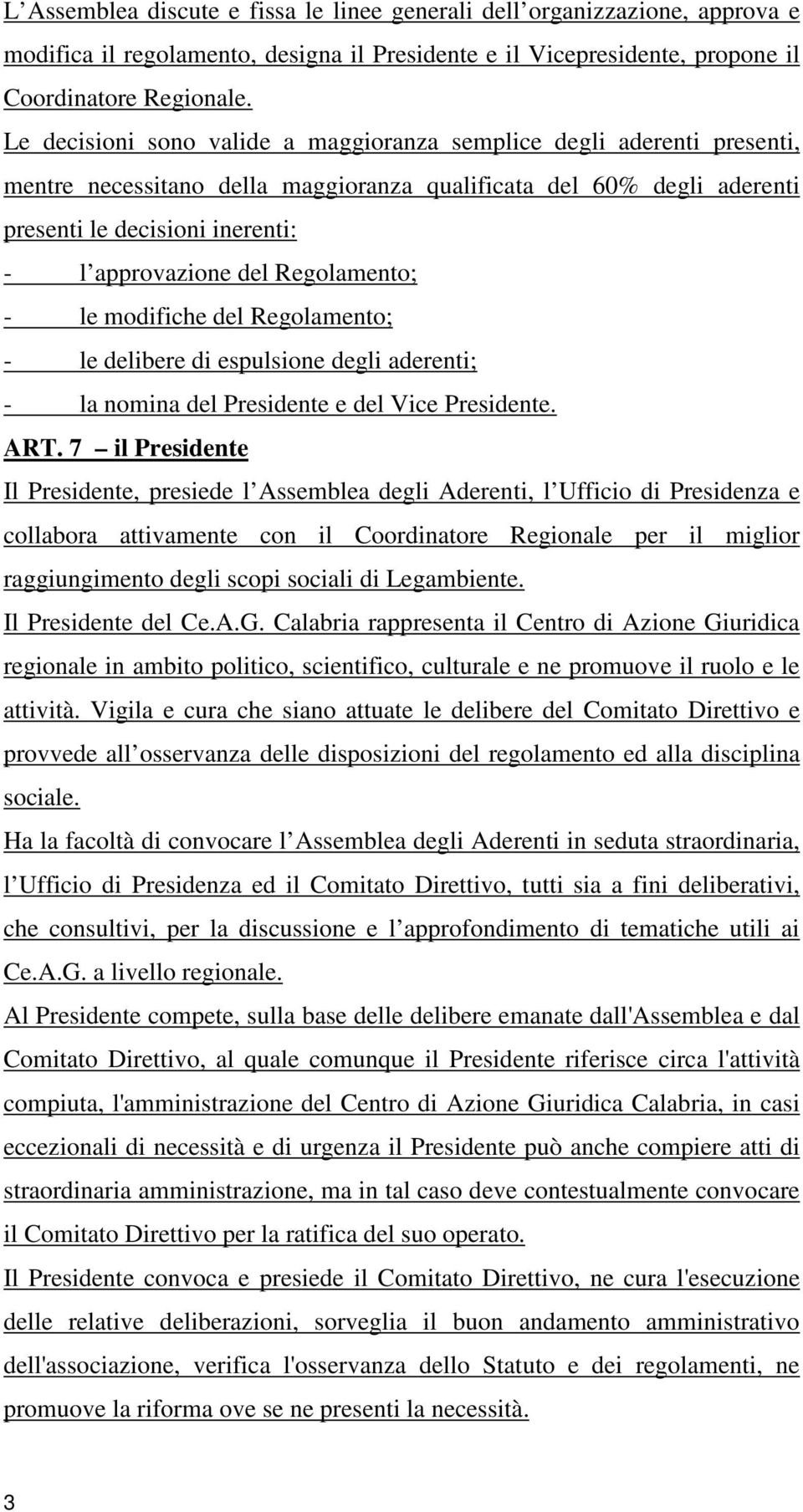 Regolamento; - le modifiche del Regolamento; - le delibere di espulsione degli aderenti; - la nomina del Presidente e del Vice Presidente. ART.