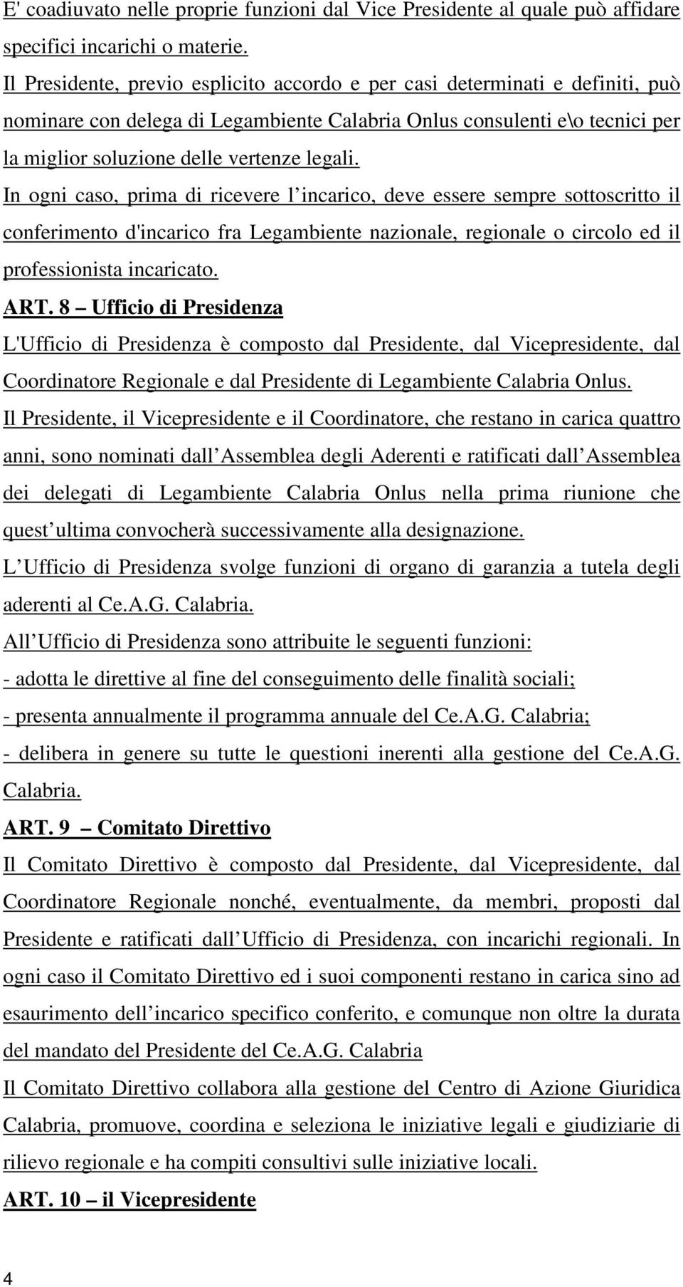 In ogni caso, prima di ricevere l incarico, deve essere sempre sottoscritto il conferimento d'incarico fra Legambiente nazionale, regionale o circolo ed il professionista incaricato. ART.