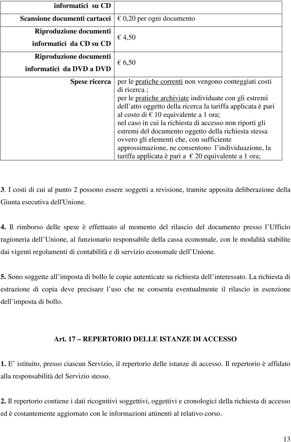 equivalente a 1 ora; nel caso in cui la richiesta di accesso non riporti gli estremi del documento oggetto della richiesta stessa ovvero gli elementi che, con sufficiente approssimazione, ne