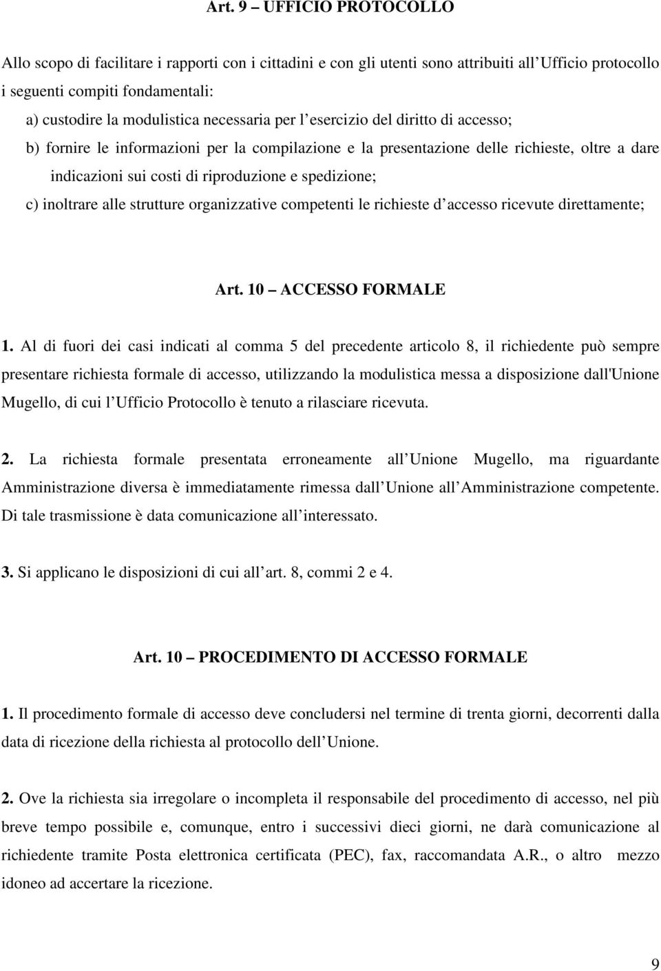 c) inoltrare alle strutture organizzative competenti le richieste d accesso ricevute direttamente; Art. 10 ACCESSO FORMALE 1.