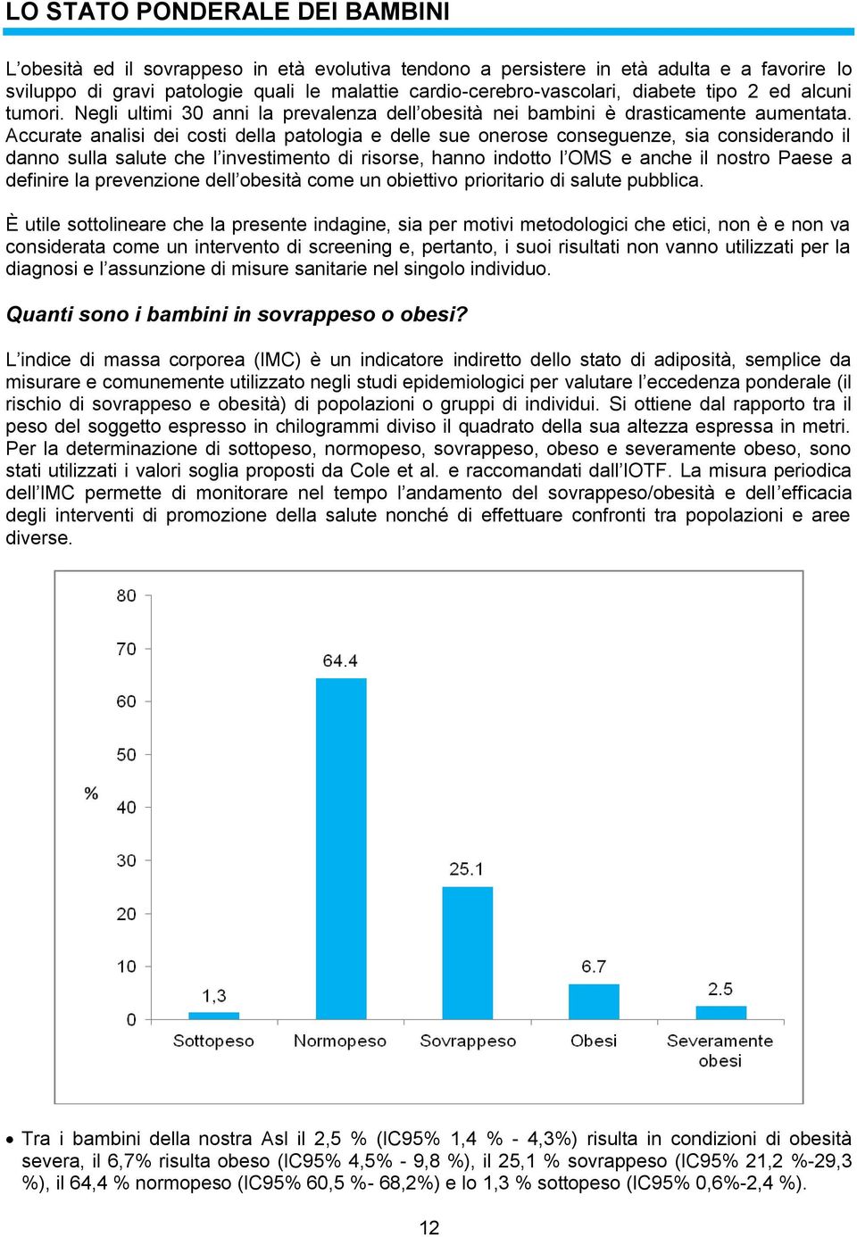 Accurate analisi dei costi della patologia e delle sue onerose conseguenze, sia considerando il danno sulla salute che l investimento di risorse, hanno indotto l OMS e anche il nostro Paese a