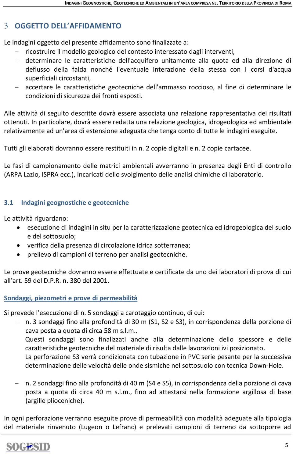 geotecniche dell'ammasso roccioso, al fine di determinare le condizioni di sicurezza dei fronti esposti.