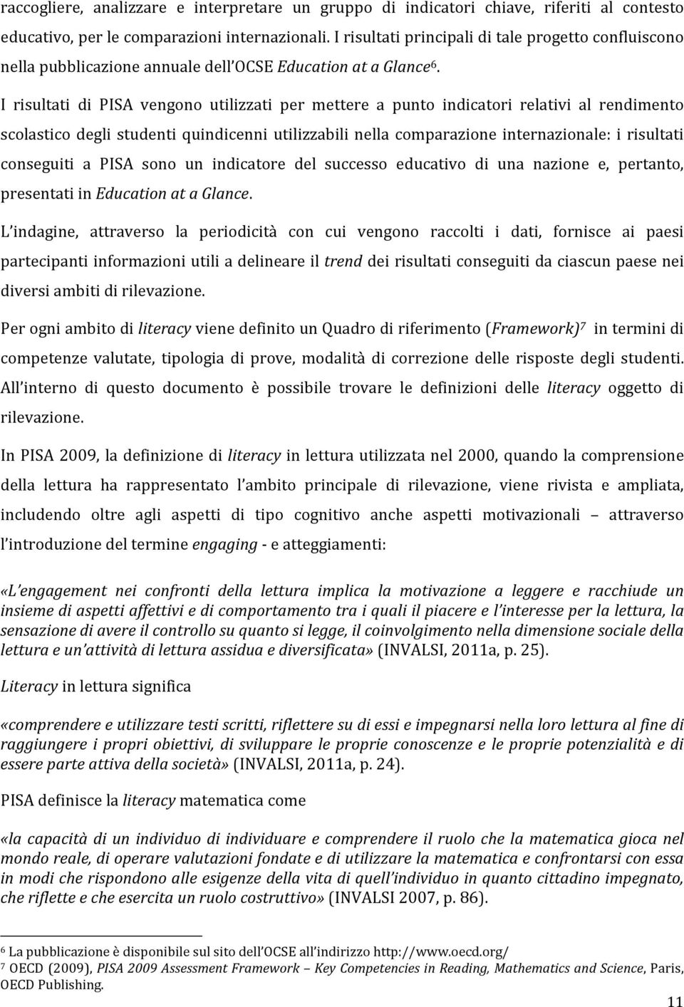 I risultati di PISA vengono utilizzati per mettere a punto indicatori relativi al rendimento scolastico degli studenti quindicenni utilizzabili nella comparazione internazionale: i risultati