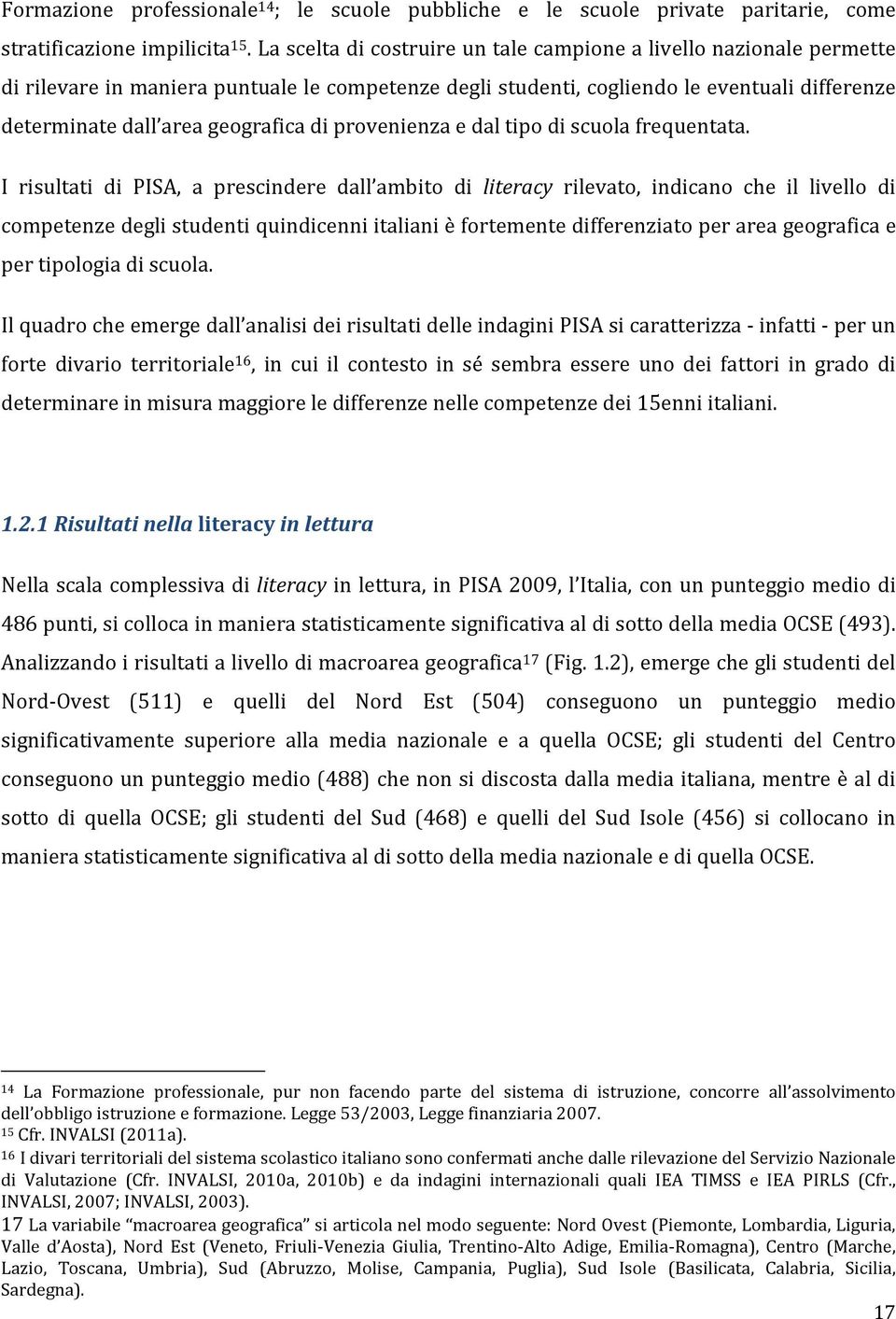 di provenienza e dal tipo di scuola frequentata.