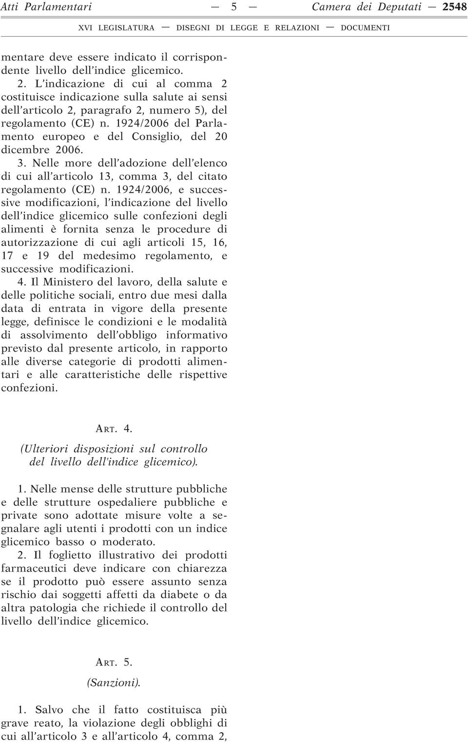 1924/2006, e successive modificazioni, l indicazione del livello dell indice glicemico sulle confezioni degli alimenti è fornita senza le procedure di autorizzazione di cui agli articoli 15, 16, 17 e