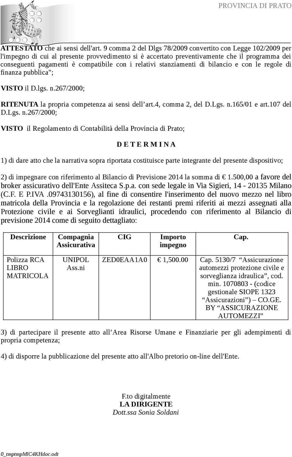 relativi stanziamenti di bilancio e con le regole di finanza pubblica"; VISTO il D.lgs. n.267/2000; RITENUTA la propria competenza ai sensi dell art.4, comma 2, del D.Lgs. n.165/01 e art.107 del D.