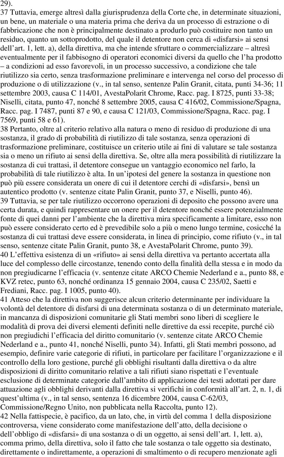 a), della direttiva, ma che intende sfruttare o commercializzare altresì eventualmente per il fabbisogno di operatori economici diversi da quello che l ha prodotto a condizioni ad esso favorevoli, in