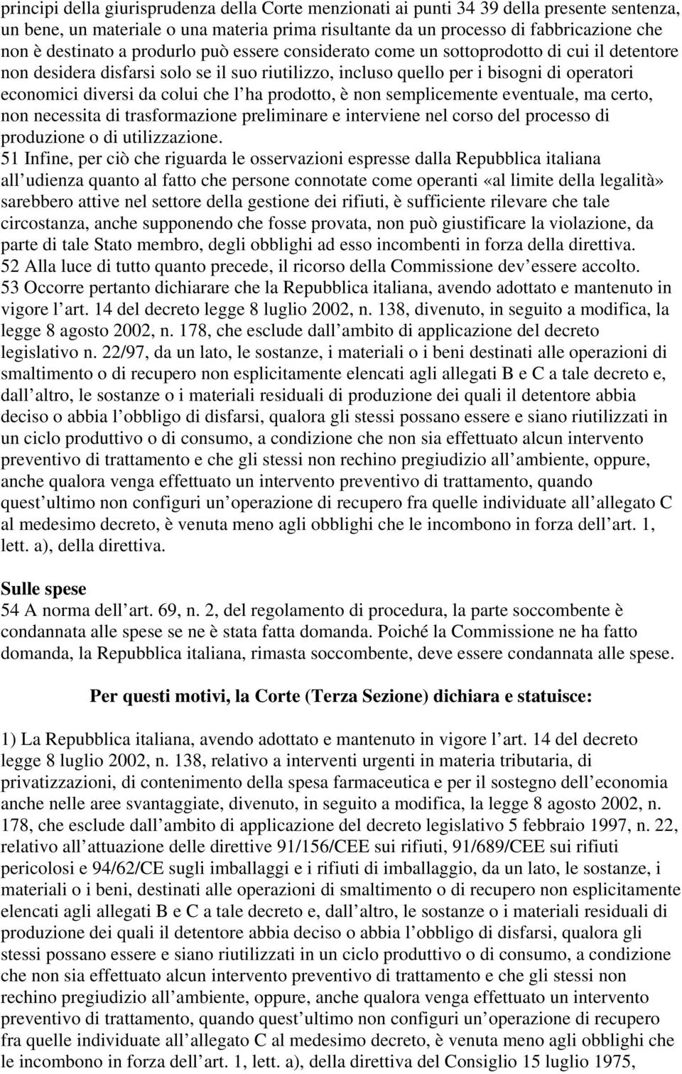 ha prodotto, è non semplicemente eventuale, ma certo, non necessita di trasformazione preliminare e interviene nel corso del processo di produzione o di utilizzazione.